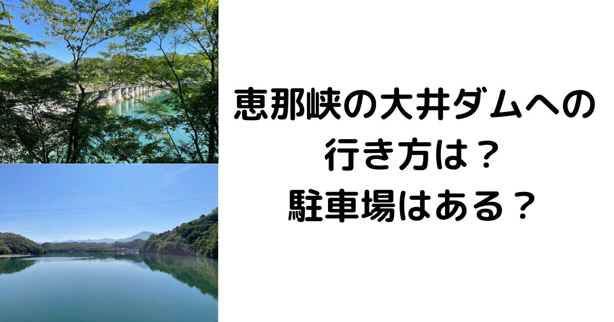 恵那峡の大井ダムへの行き方は？駐車場はある？