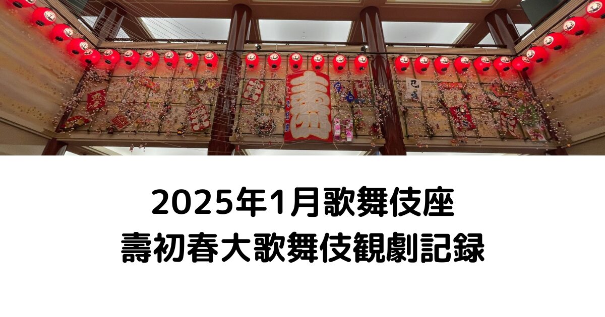 2025年1月壽初春大歌舞伎観劇記録